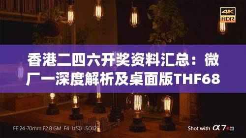 香港二四六开奖资料汇总:微厂一深度解析及桌面版THF682.58综合解读