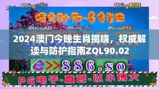 2024澳门今晚生肖揭晓,权威解读与防护指南ZQL90.02