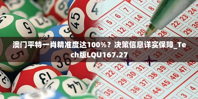 澳门平特一肖精准度达100%?决策信息详实保障_Tech版LQU167.27