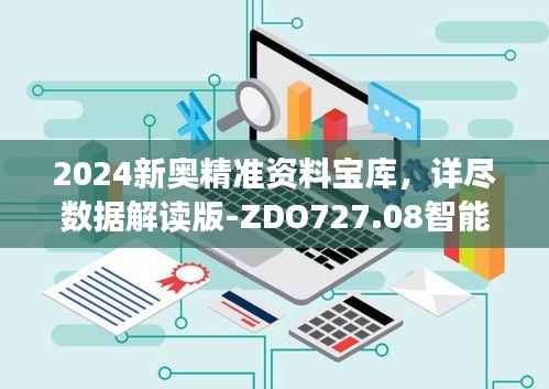 2024新奥精准资料宝库,详尽数据解读版-ZDO727.08智能版