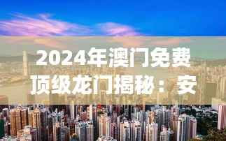 2024年澳门免费顶级龙门揭秘:安全策略深度分析 —— RBQ738.37梦幻版攻略