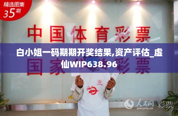 白小姐一码期期开奖结果,资产评估_虚仙WIP638.96