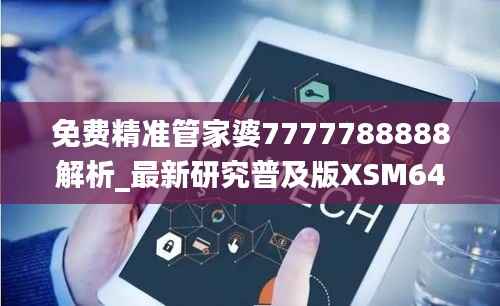 免费精准管家婆7777788888解析_最新研究普及版XSM648.79详述