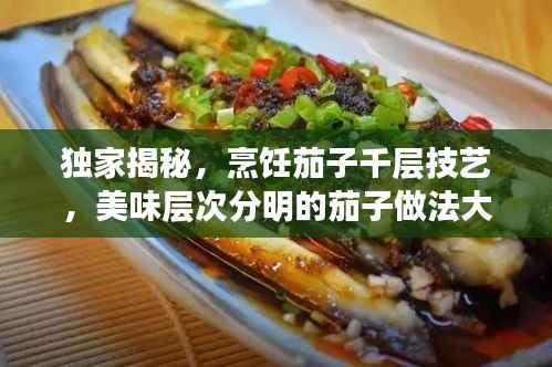 独家揭秘,烹饪茄子千层技艺,美味层次分明的茄子做法大全