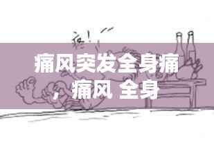 痛风突发全身痛,痛风 全身