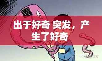 出于好奇 突发,产生了好奇