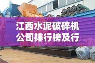 江西水泥破碎机公司排行榜及行业影响力解析