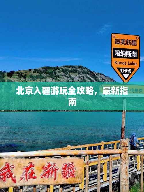 北京入疆游玩全攻略,最新指南