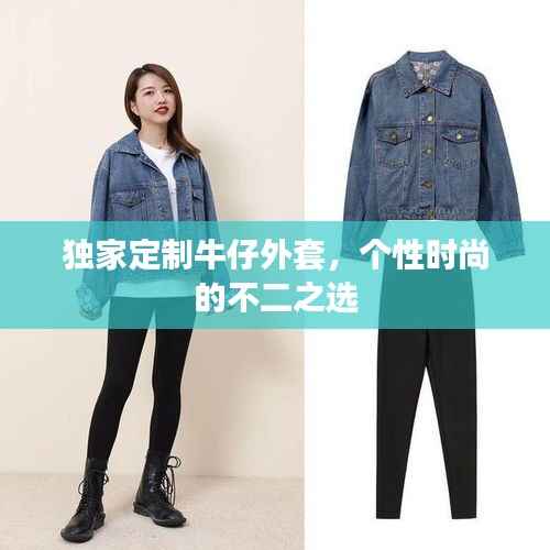 独家定制牛仔外套，个性时尚的不二之选
